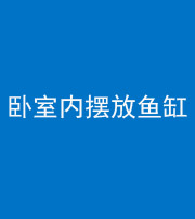 东营阴阳风水化煞一百四十七——卧室内摆放鱼缸